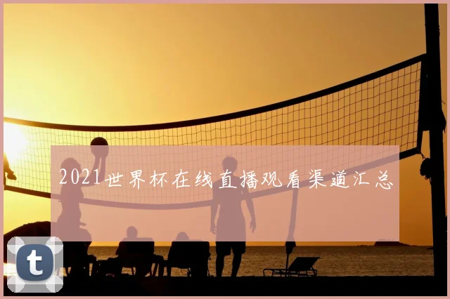 2021世界杯在线直播观看渠道汇总