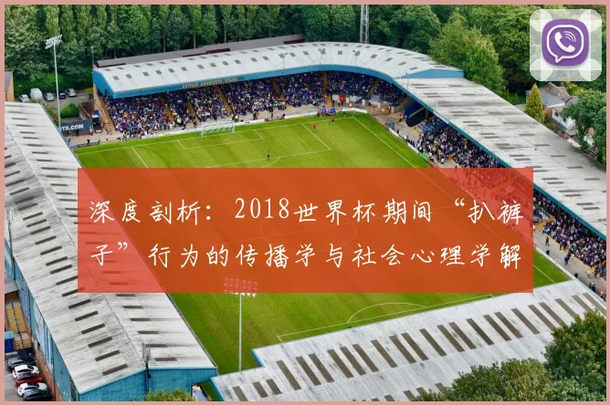 深度剖析:2018世界杯期间“扒裤子”行为的传播学与社会心理学解读