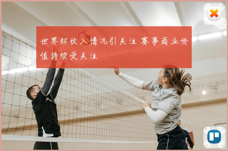 世界杯收入情况引关注 赛事商业价值持续受关注