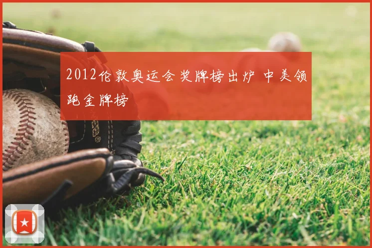 2012伦敦奥运会奖牌榜出炉 中美领跑金牌榜