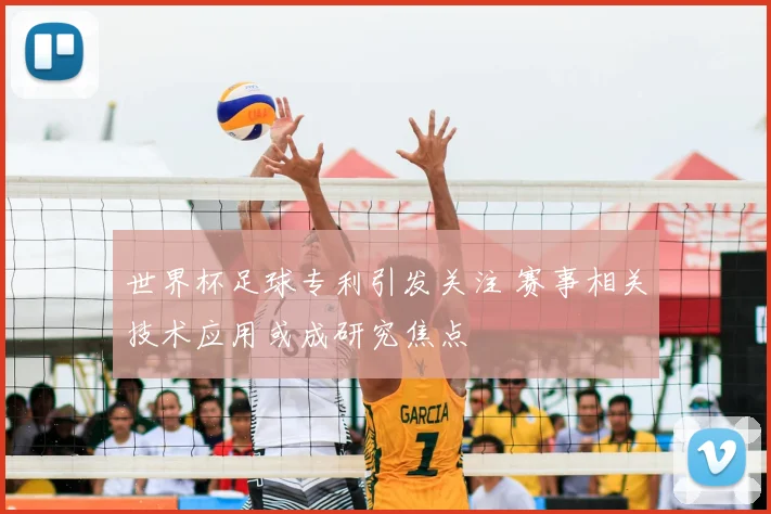 世界杯足球专利引发关注 赛事相关技术应用或成研究焦点