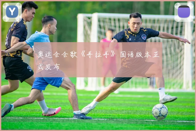 奥运会会歌《手拉手》国语版本正式发布
