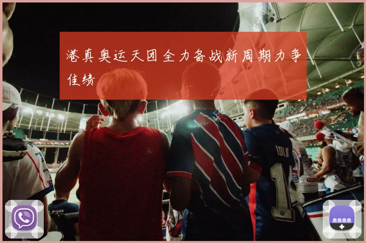 港真奥运天团全力备战新周期力争佳绩